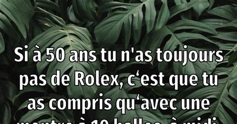 si à 50 ans t'as pas une rolex|Si à 50 ans tu n’as pas une Rolex, c'est .